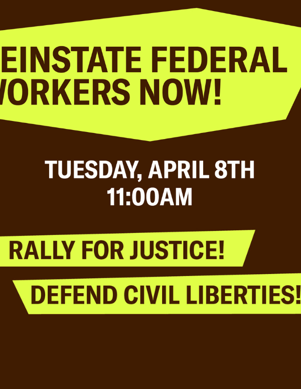 Reinstate Federal Workers Now! Rally for Justice!