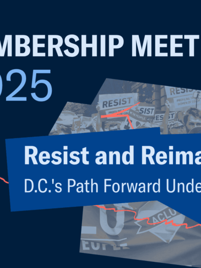 2025 ACLU-D.C. Annual Membership Meeting Resist and Reimagine: D.C.'s Path Forward Under Trump