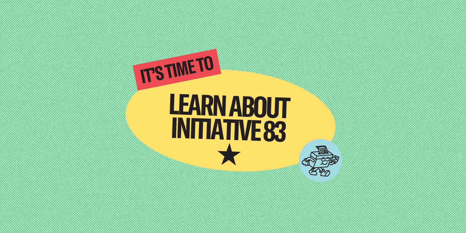 It's time to learn about Initiative 83