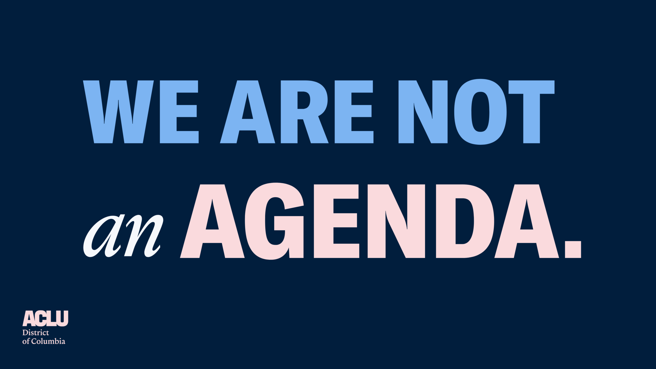 We are not an agenda.