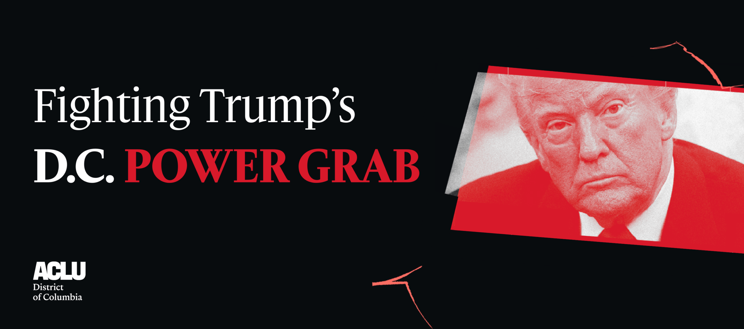 On a black background with the white ACLU-D.C. logo, a red-hued image of President Trump appears alongside white and red text that reads, "Fighting Trump's D.C. Power Grab."