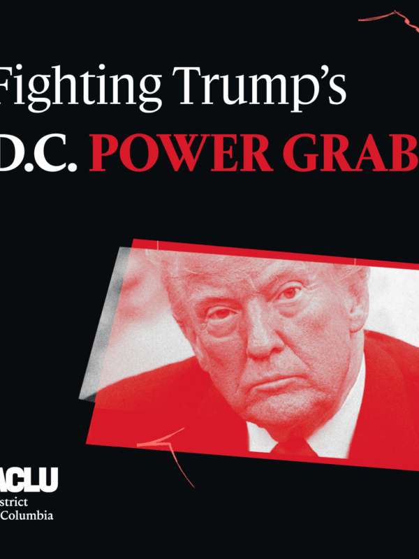 On a black background with the white ACLU-D.C. logo, a red-hued image of President Trump appears alongside white and red text that reads, "Fighting Trump's D.C. Power Grab."