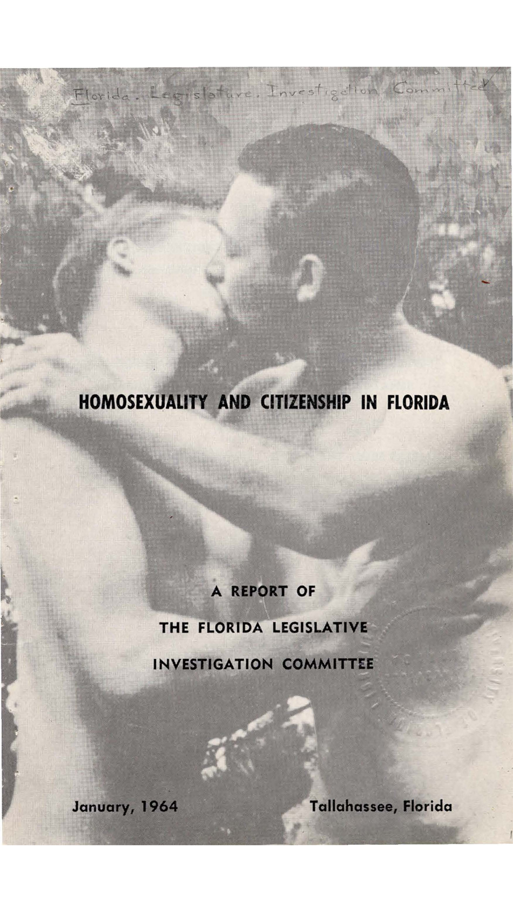 Grainy black-and-white cover showing two men naked from the waist up, embracing and kissing, with the text: "HOMOSEXUALITY AND CITIZENSHIP IN FLORIDA,” “A REPORT OF THE FLORIDA LEGISLATIVE INVESTIGATION COMMITTEE," and "January, 1964 Tallahassee, Florida."