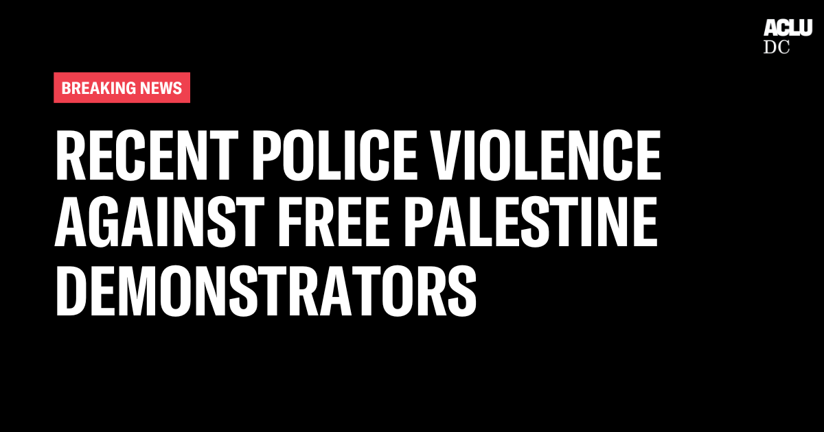 ACLU-D.C. Statement on Recent Police Violence against Free Palestine Demonstrators 