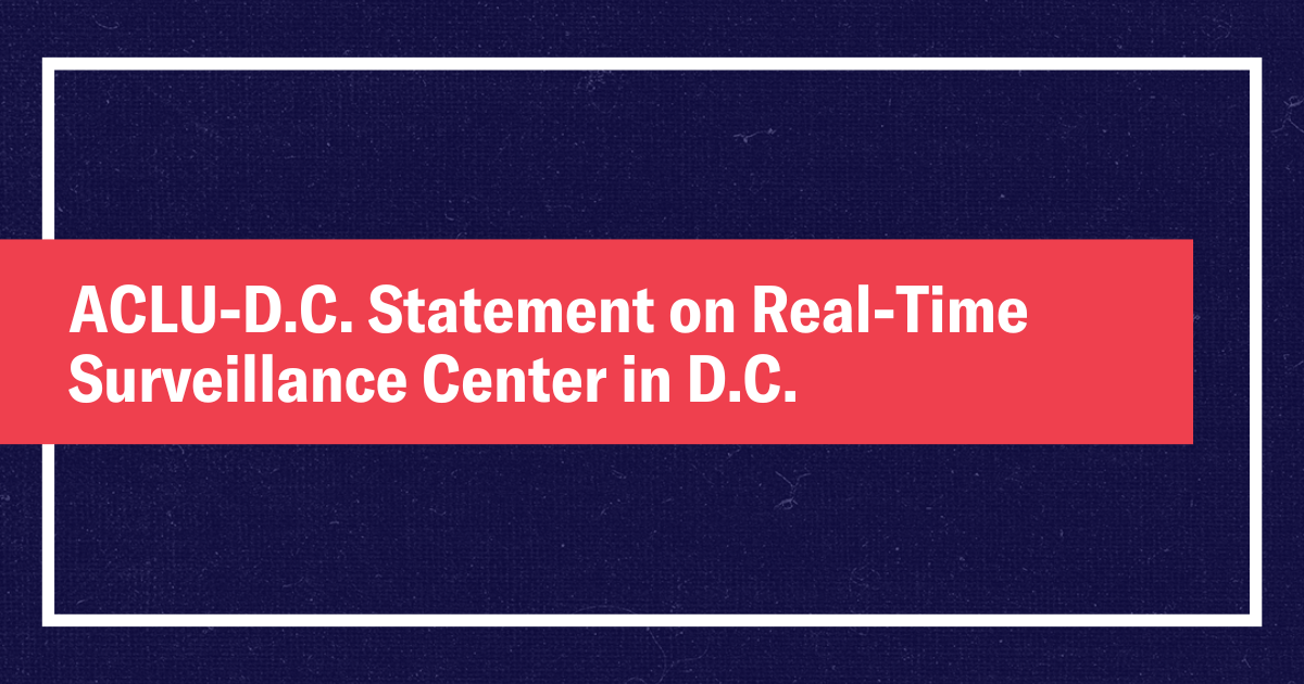 ACLU-D.C. STATEMENT ON REAL-TIME SURVEILLANCE CENTER IN D.C.