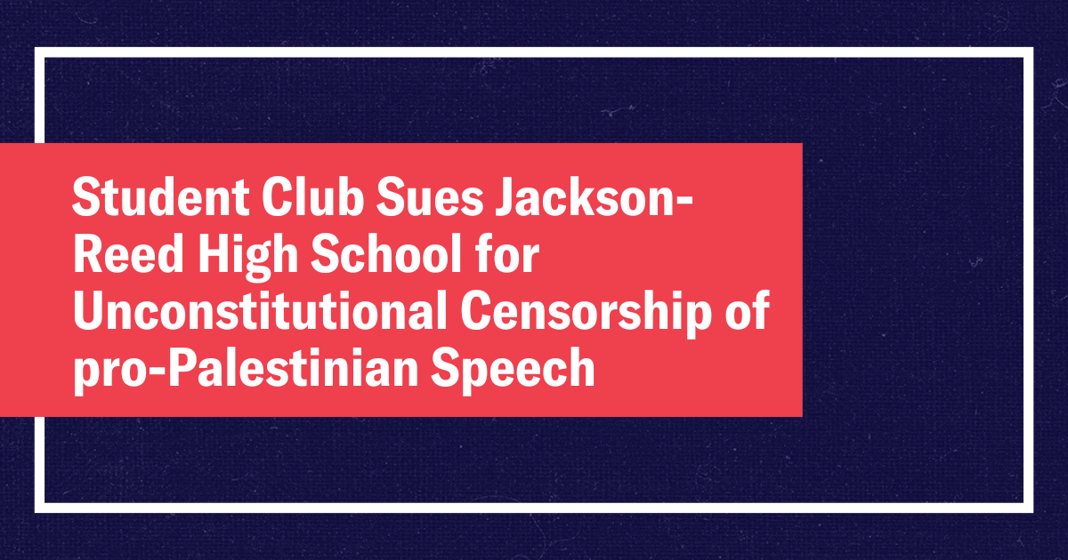 Student Club Sues Jackson-Reed High School for Unconstitutional Censorship of pro-Palestinian Speech 
