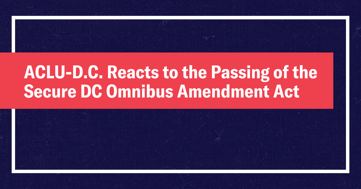 ACLU-D.C. REacts to the passing of the Secure DC Omnibus Amendment Act
